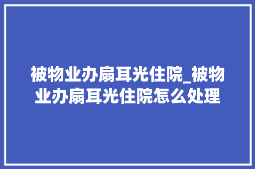 被物业办扇耳光住院_被物业办扇耳光住院怎么处理 冰箱