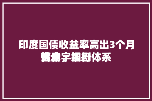 印度国债收益率高出3个月高点，银行体系
活动
性赤字加剧 冰箱